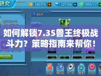 如何解鎖7.35獸王終極戰(zhàn)斗力？策略指南來幫你！