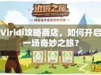 Viridi攻略商店，如何開(kāi)啟一場(chǎng)奇妙之旅？