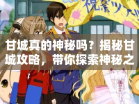 甘城真的神秘嗎？揭秘甘城攻略，帶你探索神秘之城的終極秘密！