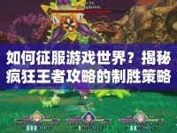 如何征服游戲世界？揭秘瘋狂王者攻略的制勝策略與技巧！