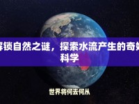 解鎖自然之謎，探索水流產(chǎn)生的奇妙科學(xué)