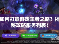 如何打造游戲王者之路？揭秘攻略服務列表！