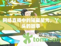 網(wǎng)絡(luò)直播中的璀璨星光，丫頭的故事