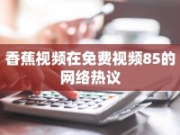 香蕉視頻在免費視頻85的網(wǎng)絡熱議