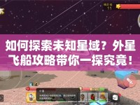 如何探索未知星域？外星飛船攻略帶你一探究竟！