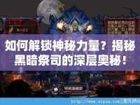 如何解鎖神秘力量？揭秘黑暗祭司的深層奧秘！