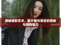揭秘?cái)z影藝術(shù)，膠片曝光背后的奧秘與獨(dú)特魅力