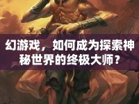 幻游戲，如何成為探索神秘世界的終極大師？