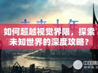 如何超越視覺界限，探索未知世界的深度攻略？