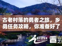 古老村落的勇者之旅，鄉(xiāng)勇任務(wù)攻略，你準備好了嗎？