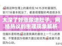 太深了好漲尿進肚子，網(wǎng)絡熱議的生理現(xiàn)象解析
