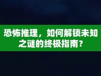 恐怖推理，如何解鎖未知之謎的終極指南？