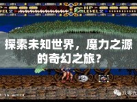 探索未知世界，魔力之源的奇幻之旅？