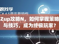 Zup攻略N，如何掌握策略與技巧，成為終極玩家？