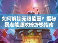 如何解鎖無限能量？揭秘暴走能源攻略終極指南