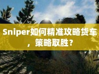Sniper如何精準(zhǔn)攻略貨車，策略取勝？