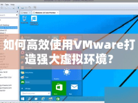 如何高效使用VMware打造強(qiáng)大虛擬環(huán)境？