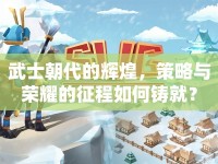 武士朝代的輝煌，策略與榮耀的征程如何鑄就？