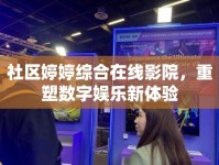 社區(qū)婷婷綜合在線影院，重塑數(shù)字娛樂新體驗