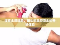 探索水鼻現(xiàn)象，低頭時鼻腔流水的奇妙體驗