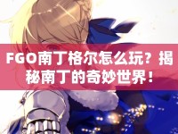 FGO南丁格爾怎么玩？揭秘南丁的奇妙世界！