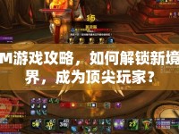 M游戲攻略，如何解鎖新境界，成為頂尖玩家？