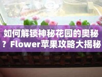 如何解鎖神秘花園的奧秘？Flower蘋果攻略大揭秘！