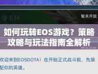 如何玩轉(zhuǎn)EOS游戲？策略攻略與玩法指南全解析