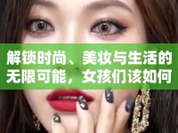 解鎖時尚、美妝與生活的無限可能，女孩們該如何玩轉(zhuǎn)生活？