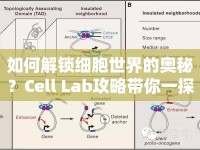 如何解鎖細(xì)胞世界的奧秘？Cell Lab攻略帶你一探究竟！