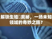 解鎖生殖檻奧秘，一場(chǎng)未知領(lǐng)域的奇妙之旅？