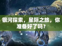 銀河探索，星際之旅，你準(zhǔn)備好了嗎？