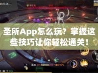 圣所App怎么玩？掌握這些技巧讓你輕松通關(guān)！