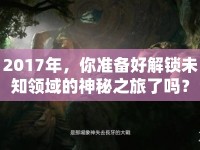 2017年，你準備好解鎖未知領域的神秘之旅了嗎？