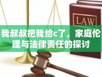 我叔叔把我給c了，家庭倫理與法律責任的探討