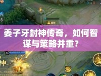 姜子牙封神傳奇，如何智謀與策略并重？