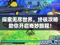 探索無盡世界，終極攻略助你開啟奇妙旅程！