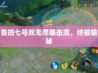 解鎖魯班七號雙無盡暴擊流，終極輸出奧秘