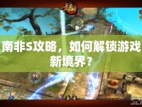 南非S攻略，如何解鎖游戲新境界？