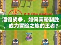 酒館戰(zhàn)爭(zhēng)，如何策略制勝，成為冒險(xiǎn)之旅的王者？