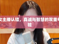女主播認(rèn)錯(cuò)，真誠(chéng)與智慧的雙重考驗(yàn)