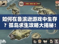 如何在魯濱遜游戲中生存？孤島求生攻略大揭秘！