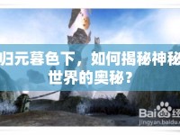歸元暮色下，如何揭秘神秘世界的奧秘？