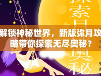 解鎖神秘世界，新版彌月攻略帶你探索無盡奧秘？