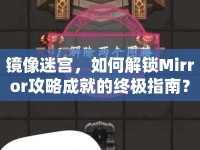 鏡像迷宮，如何解鎖Mirror攻略成就的終極指南？