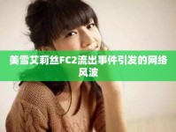 美雪艾莉絲FC2流出事件引發(fā)的網(wǎng)絡(luò)風(fēng)波