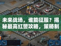未來戰(zhàn)場，誰能征服？揭秘最高紅警攻略，策略制勝！
