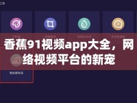 香蕉91視頻app大全，網(wǎng)絡視頻平臺的新寵