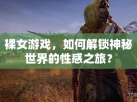 裸女游戲，如何解鎖神秘世界的性感之旅？