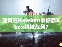 如何在Hawken中稱霸Xbox機(jī)械戰(zhàn)場？
